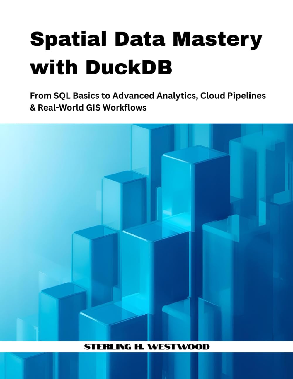 Spatial Data Mastery with DuckDB: From SQL Basics to Advanced Analytics, Cloud Pipelines & Real-World GIS Workflows