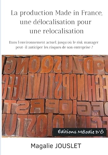 La production Made in France, une délocalisation pour une relocalisation: Dans l’environnement actuel, jusqu’où le Risk Manager peut-il anticiper les risques de son entreprise ?