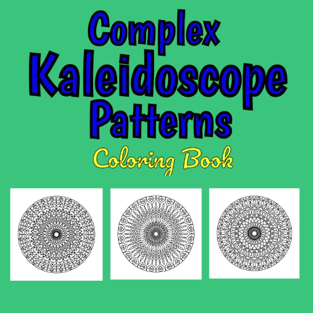Complex Kaleidoscope Patterns Coloring Book – Perfect for kids of all ages.: 50 Unique & Original Mandala Patterns More Intricate than Intermediate Kaleidoscope Patterns - Hot Off the Press!