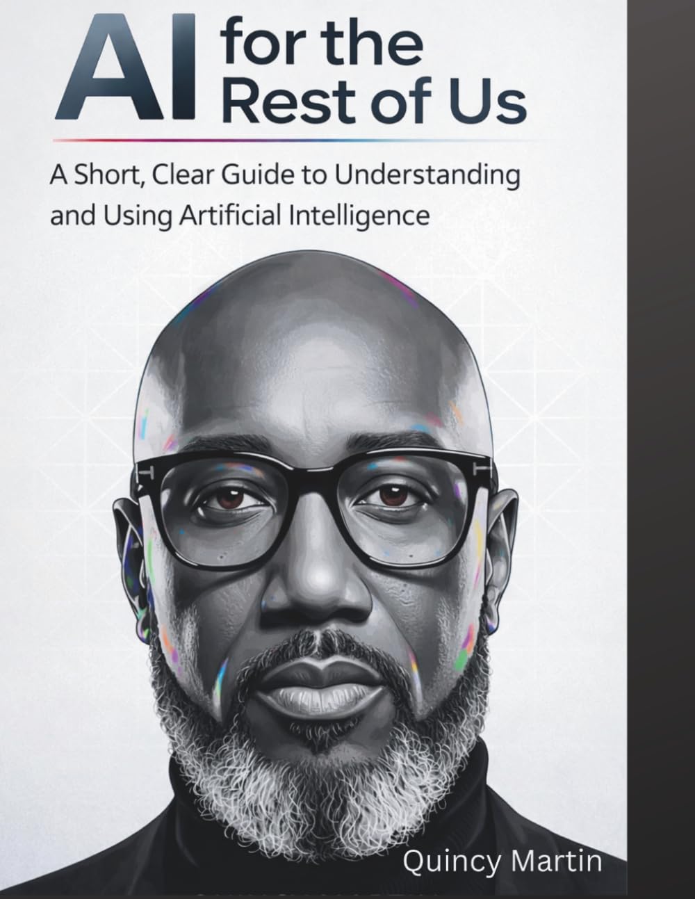 AI for the Rest of US: A Short Clear Guide to Understanding and Using Artificial Intelligence