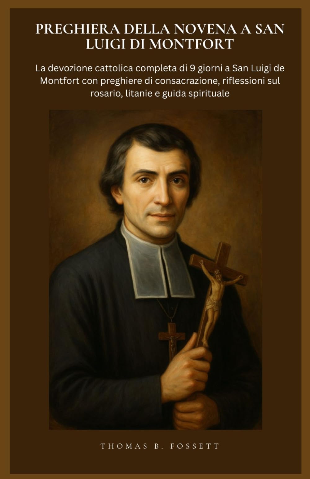 PREGHIERA DELLA NOVENA A SAN LUIGI DI MONTFORT: La devozione cattolica completa di 9 giorni a San Luigi de Montfort con preghiere di consacrazione, riflessioni sul rosario, litanie e guida spirituale