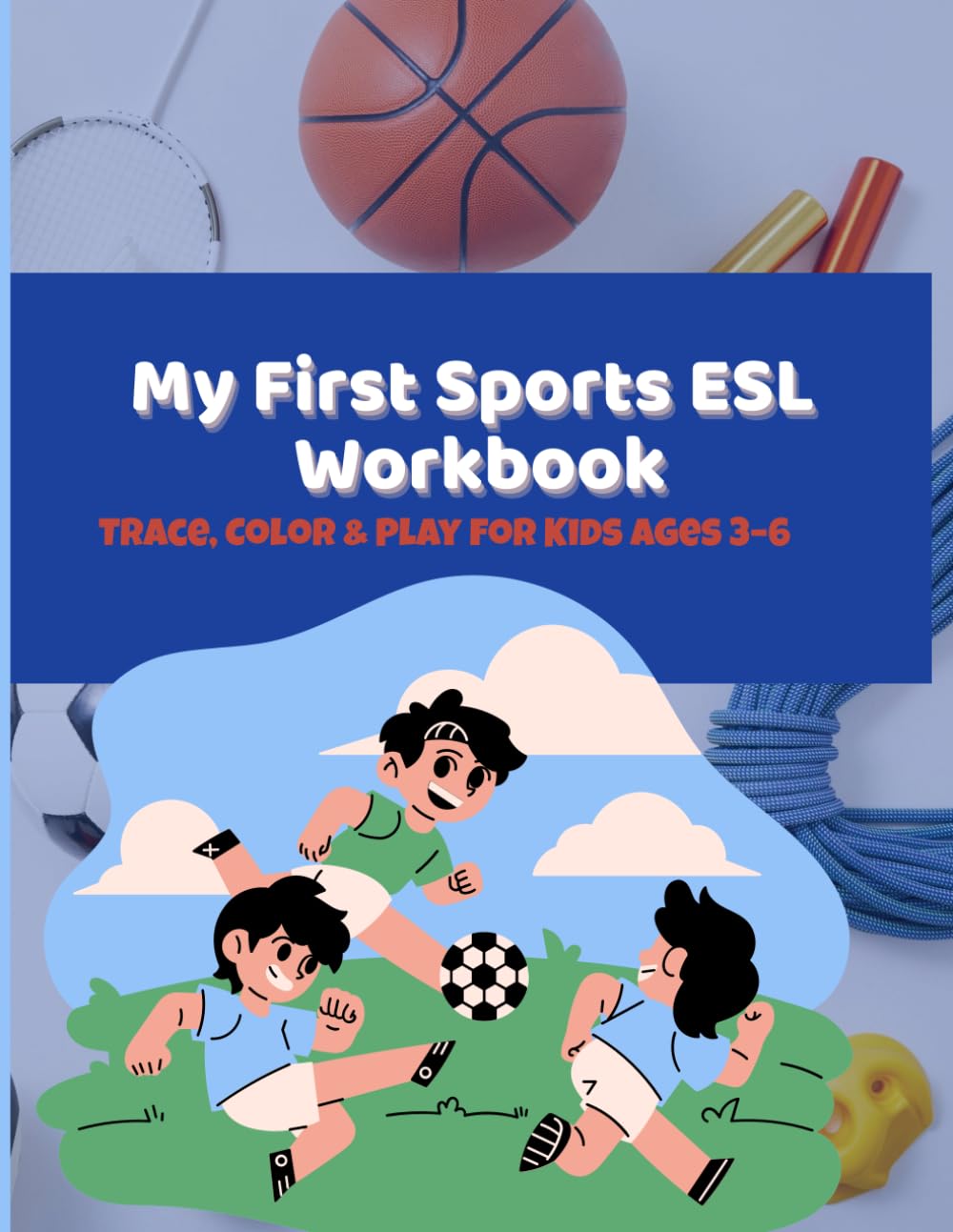 My First Sports ESL Workbook: A Fun ESL Workbook with Tracing, Coloring & Vocabulary for Kids Ages 3-6 (ESL Learning Series (Ages 4–8))