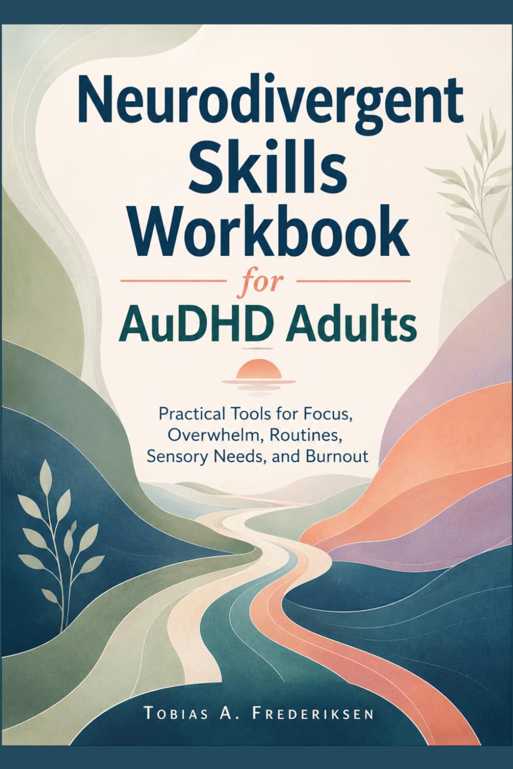 Neurodivergent Skills Workbook for AuDHD Adults: Practical Tools for Focus, Overwhelm, Routines, Sensory Needs, and Burnout