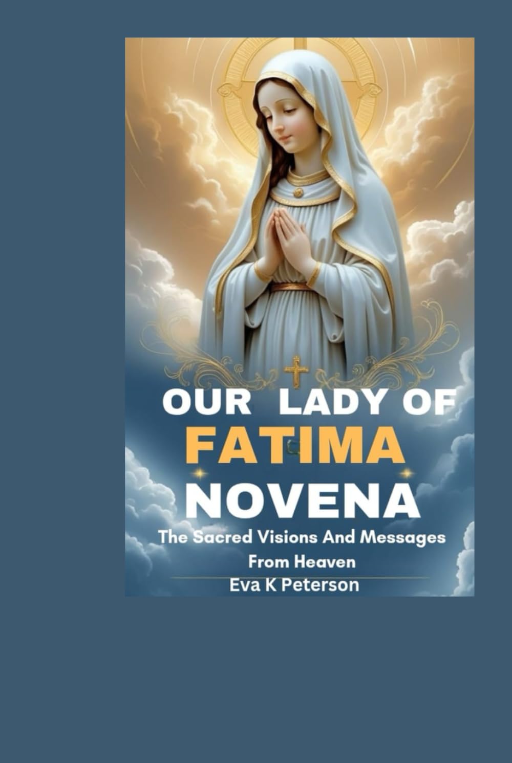 OUR LADY OF FATIMA NOVENA: The Sacred Visions And Messages From Heaven