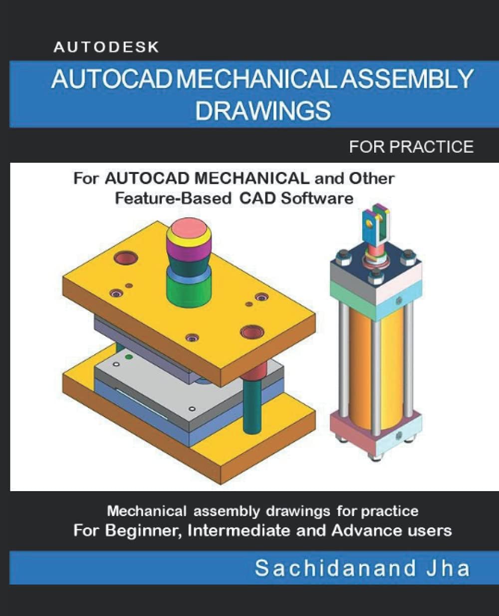 AUTOCAD MECHANICAL ASSEMBLY DRAWINGS: Assembly Practice Drawings For AUTOCAD MECHANICAL and Other Feature-Based 3D Modeling Software