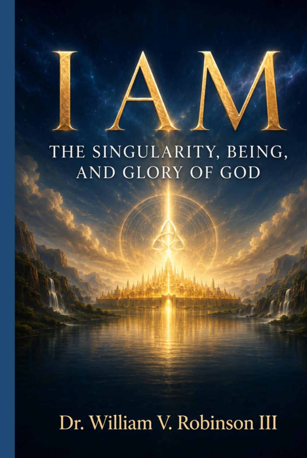 I AM: The Singularity, Being, and Glory of God (THE DOCTRINES OF GOD AND SALVATION)