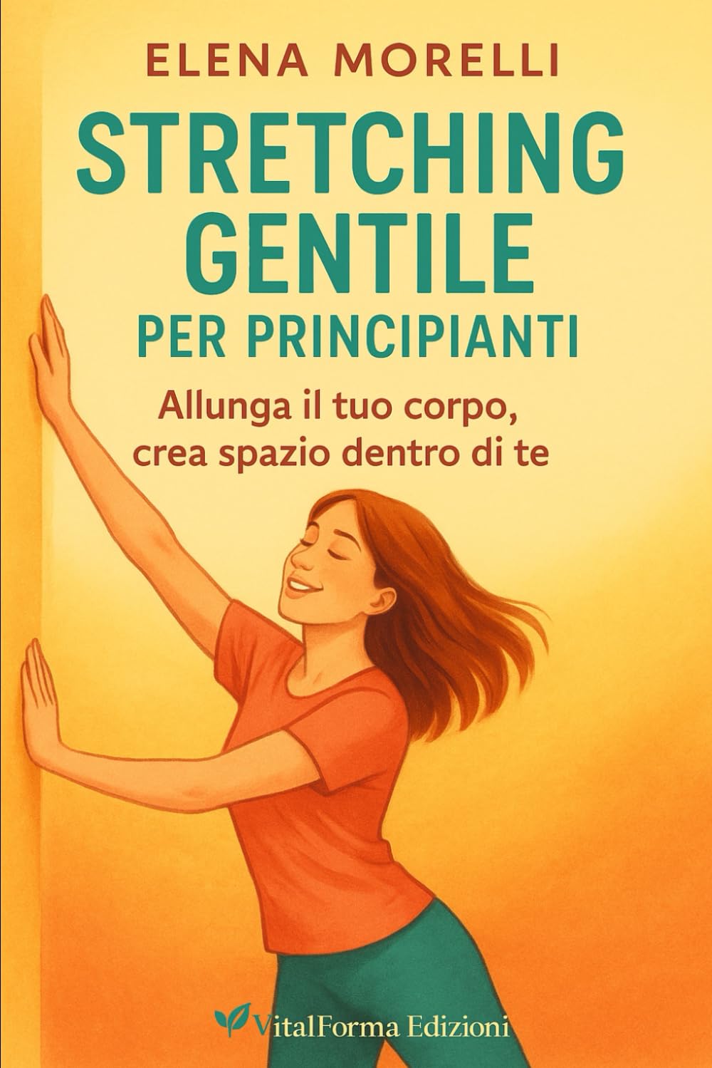 Stretching gentile per principianti: Allunga il tuo corpo, crea spazio dentro di te