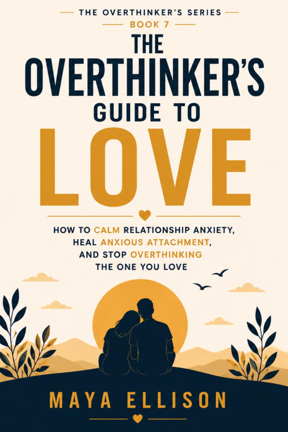 The Overthinker’s Guide to Love: How to Calm Relationship Anxiety, Heal Anxious Attachment, and Stop Overthinking the One You Love (The Overthinker’s Series)