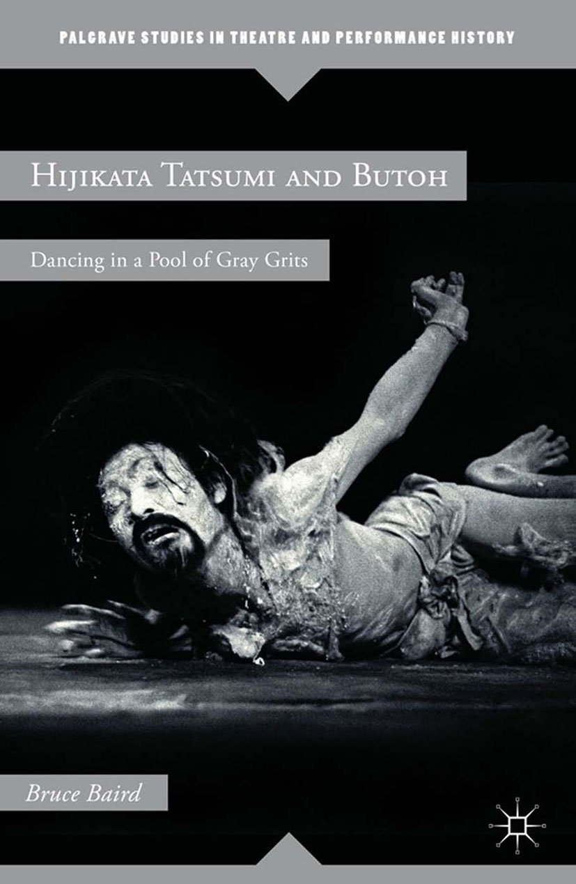 Hijikata Tatsumi and Butoh: Dancing in a Pool of Gray Grits (Palgrave Studies in Theatre and Performance History) (English Edition)