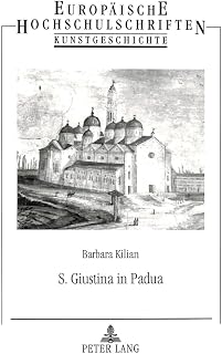 S. Giustina in Padua: Benediktinische Sakralarchitektur zwischen Tradition und Anspruch (Europäische Hochschulschriften / European University Studies ... Universitaires Européennes) (German Edition)