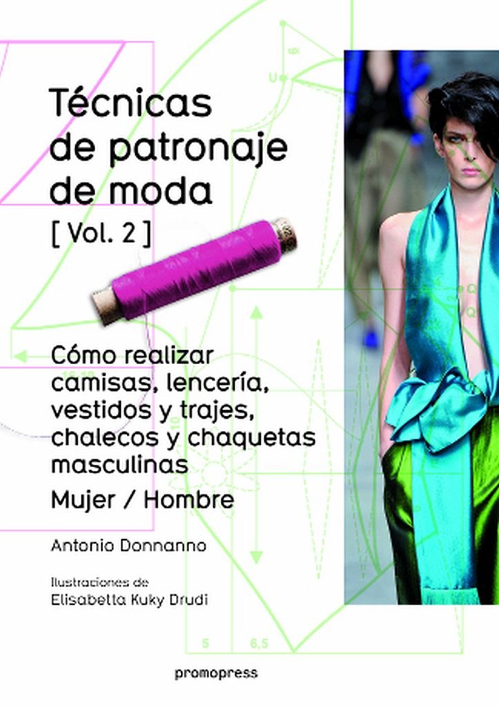 Técnicas de patronaje de moda [Vol. 2]: Cómo realizar camisas, lencería, vestidos y trajes, chalecos y chaquetas masculinas Mujer / Hombre