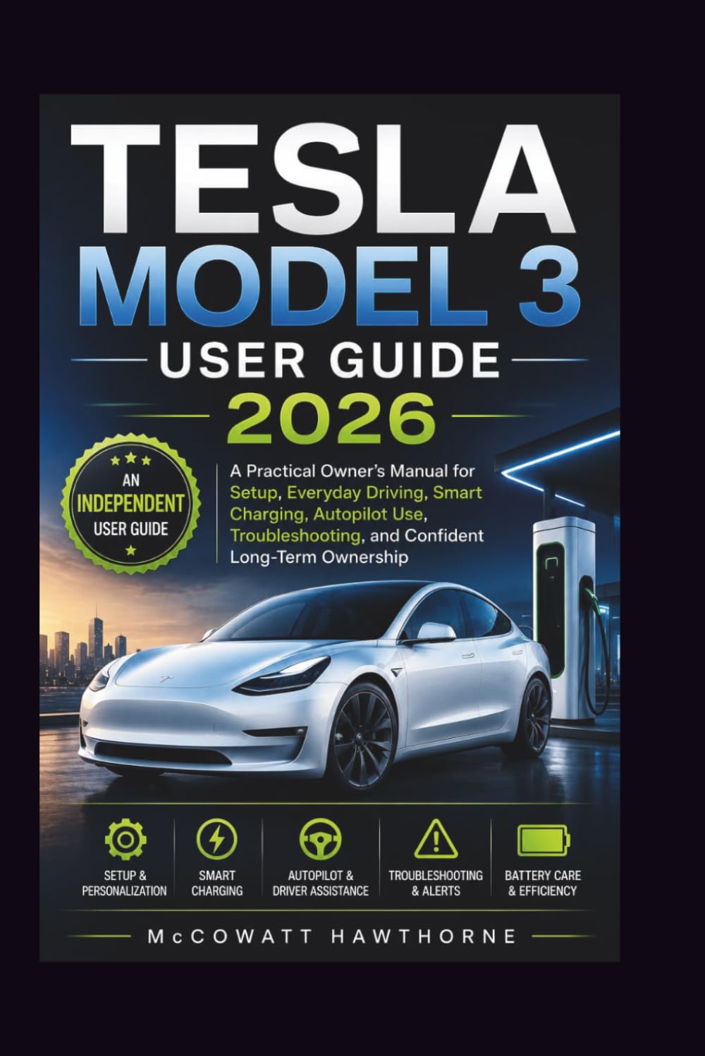 TESLA MODEL 3 USER GUIDE 2026: A Practical Owner’s Manual for Setup, Everyday Driving, Smart Charging, Autopilot Use, Troubleshooting, and Confident Long-Term Ownership