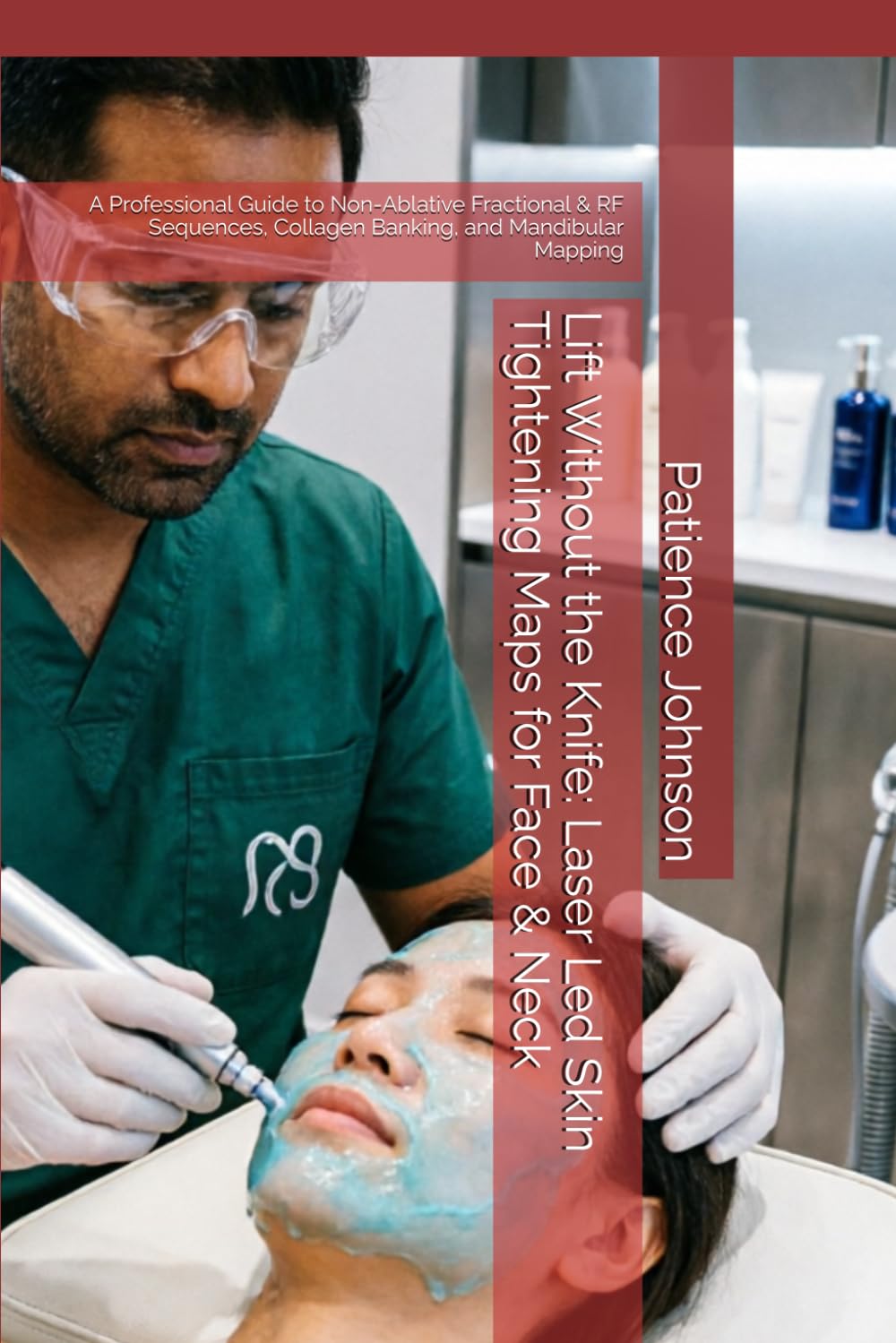 Lift Without the Knife: Laser Led Skin Tightening Maps for Face & Neck: A Professional Guide to Non-Ablative Fractional & RF Sequences, Collagen Banking, and Mandibular Mapping