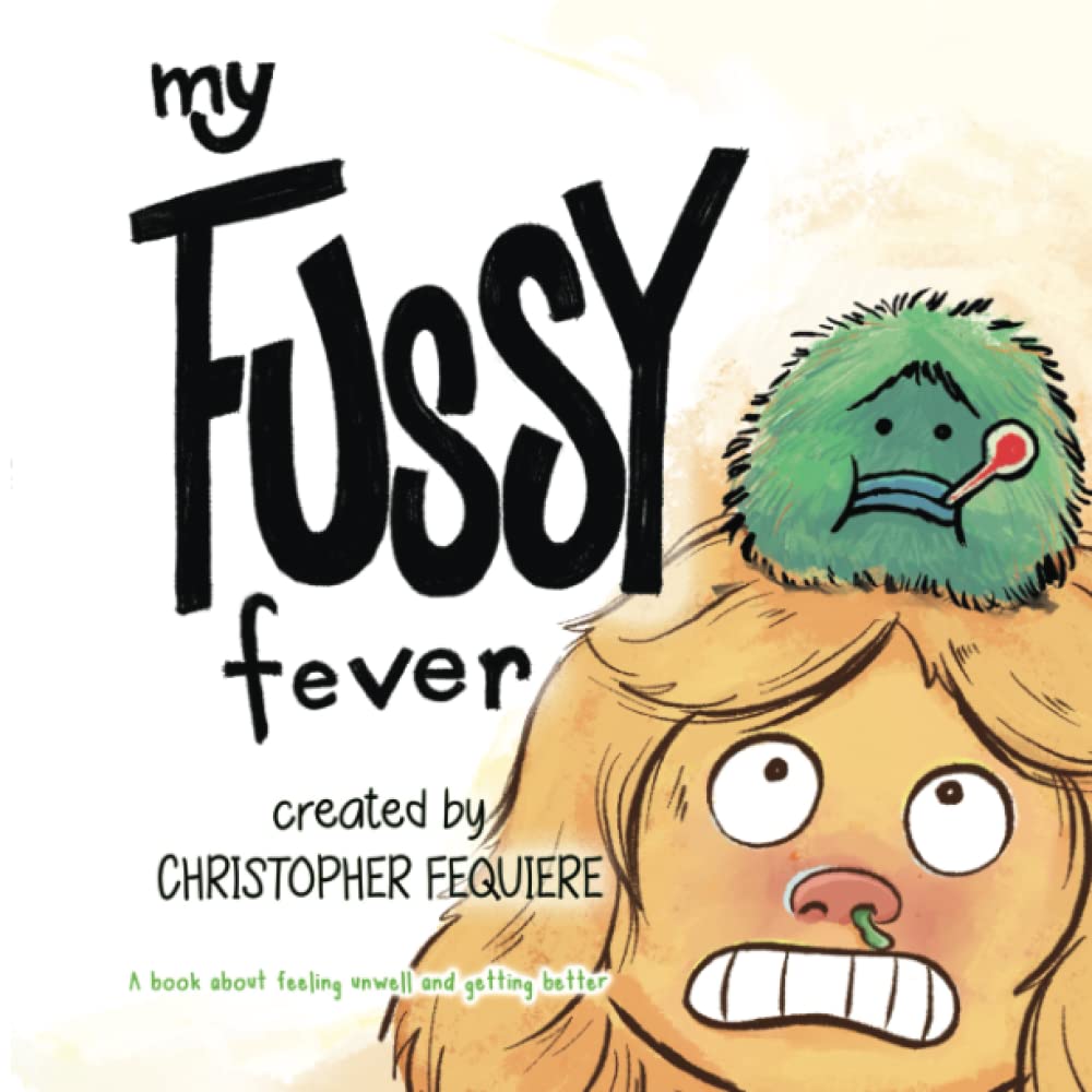 My Fussy Fever: A book about feeling unwell and getting better (All My Emotions: Children's books about dealing with different emotions)