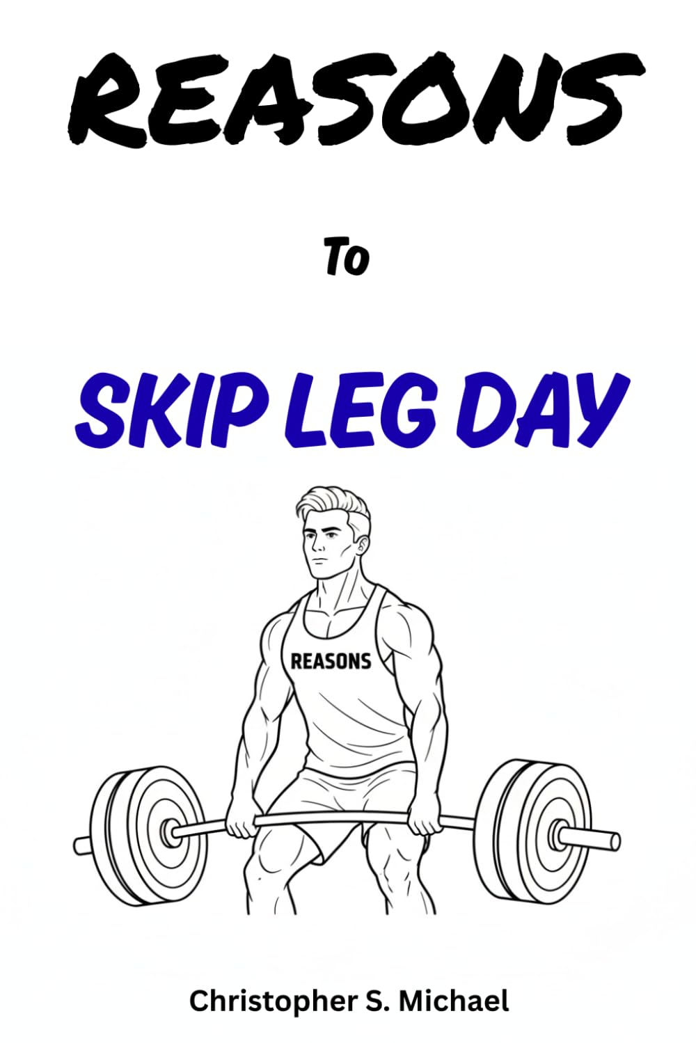 REASONS To Skip Leg Day: (Hint: There Aren't Any) (Reasons: Sports and General Humor)