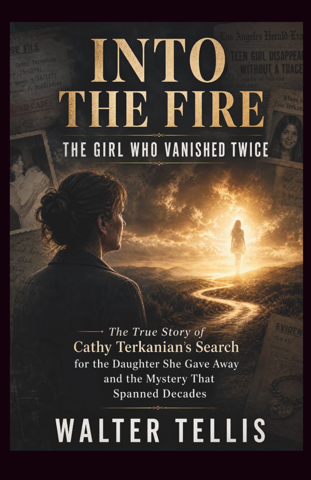 Into the Fire: The Girl Who Vanished Twice: The True Story of Cathy Terkanian's Search for the Daughter She Gave Away and the Mystery That Spanned Decades: 23 (True Story Behind the Screen)