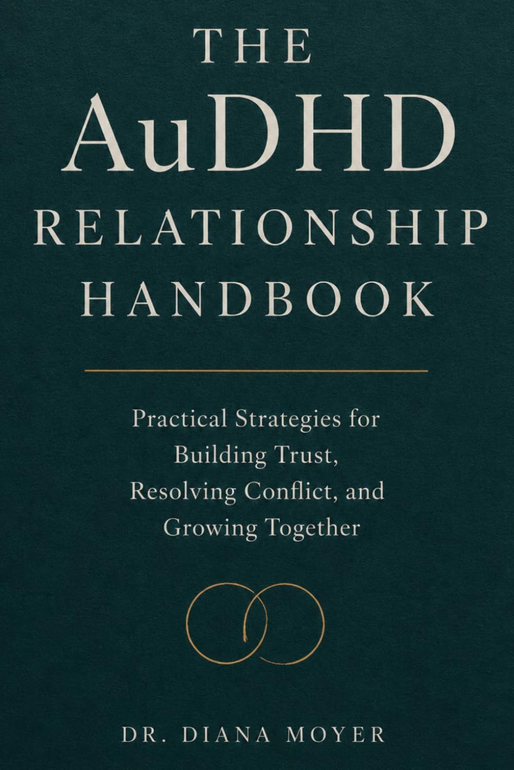 The AuDHD Relationship Handbook: Practical Strategies for Building Trust, Resolving Conflict, and Growing Together