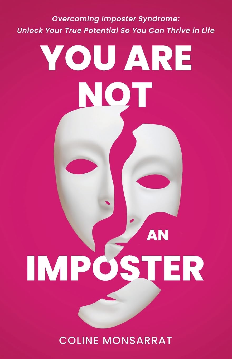 You Are Not an Imposter: Overcoming Imposter Syndrome: Unlock Your True Potential So You Can Thrive in Life
