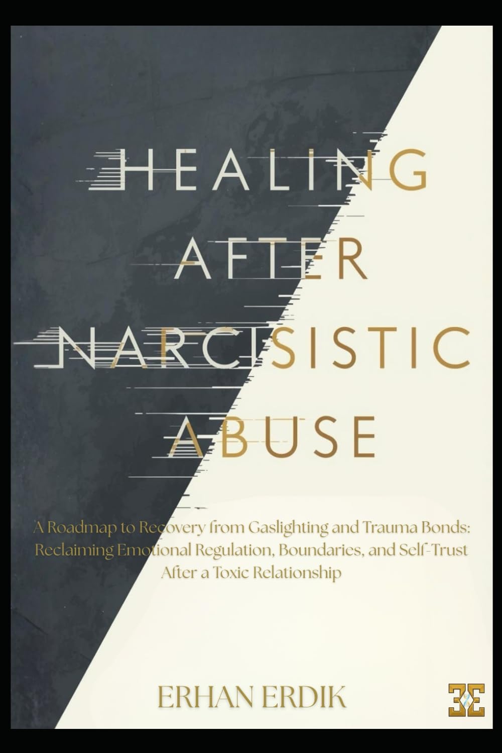 HEALING AFTER NARCISSISTIC ABUSE: A Roadmap to Recovery from Gaslighting and Trauma Bonds: Reclaiming Emotional Regulation, Boundaries, and Self-Trust After a Toxic Relationship