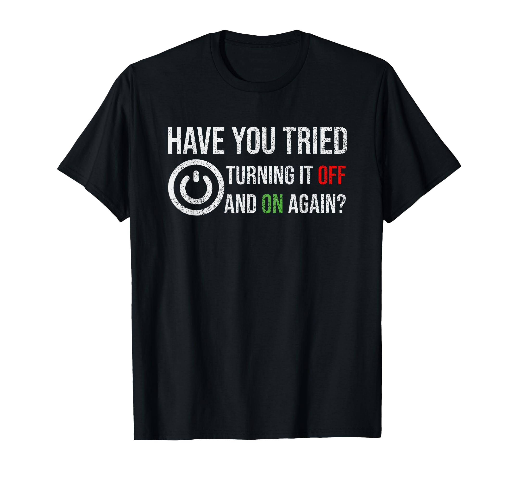 Have You Tried Turning It Off And On Again Tech Support T-Shirt