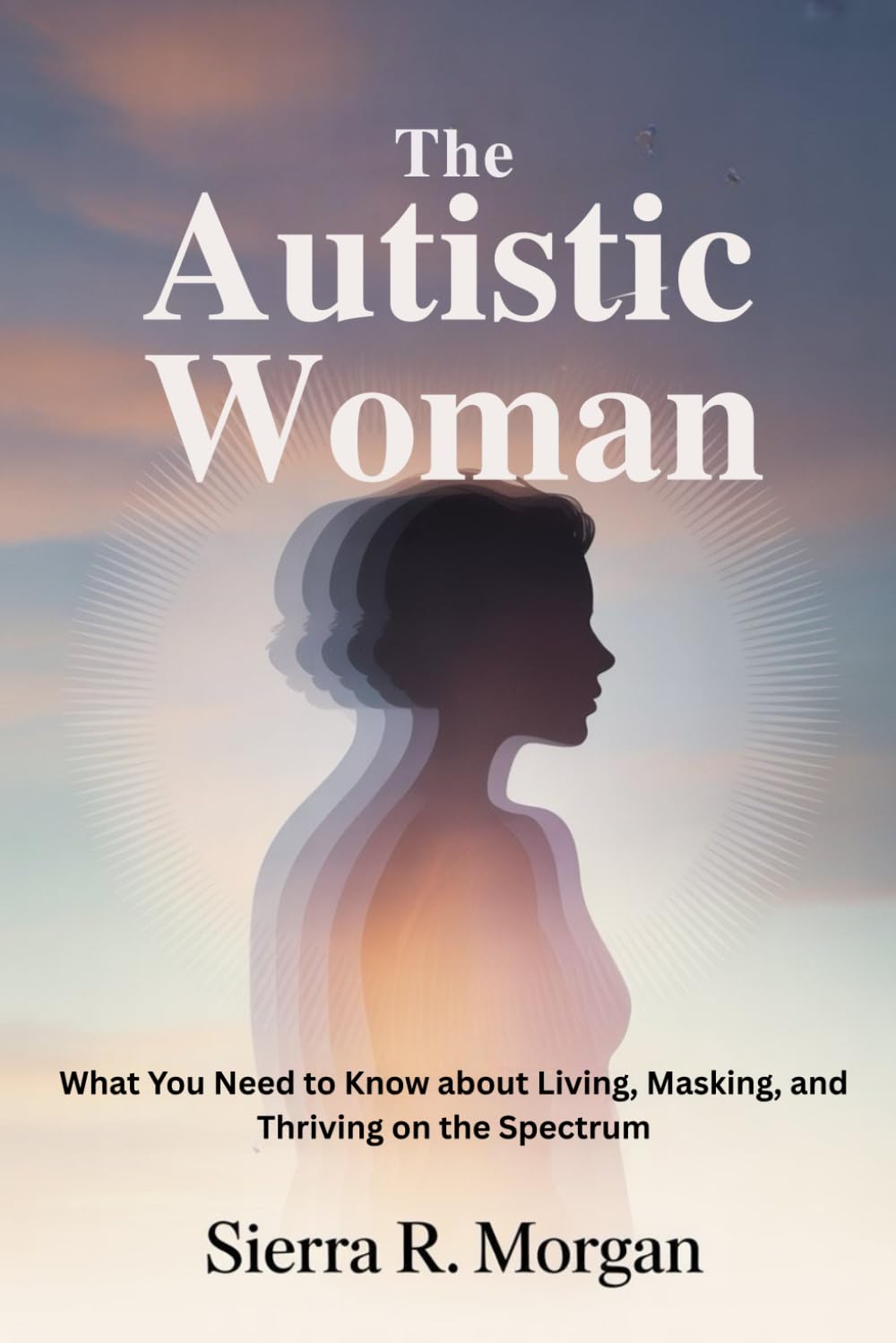 The Autistic Woman: What You Need to Know About Living, Masking, and Thriving on the Spectrum.