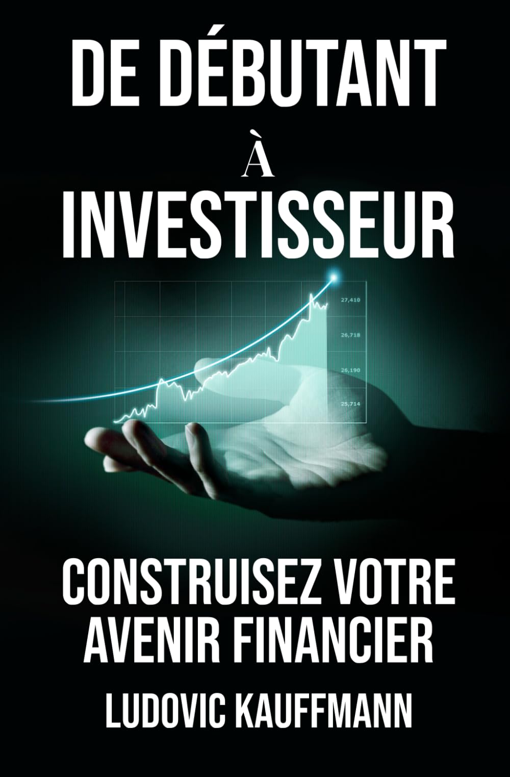 Amazon.fr - De débutant à investisseur: Construisez votre avenir financier  - Kauffmann, Ludovic - Livres