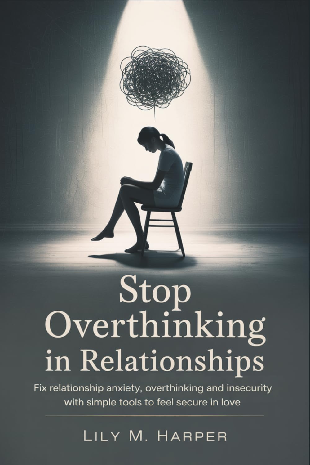 Stop Overthinking in Relationships: Fix Relationship Anxiety, Overthinking and Insecurity with Simple Tools to Feel Secure in Love