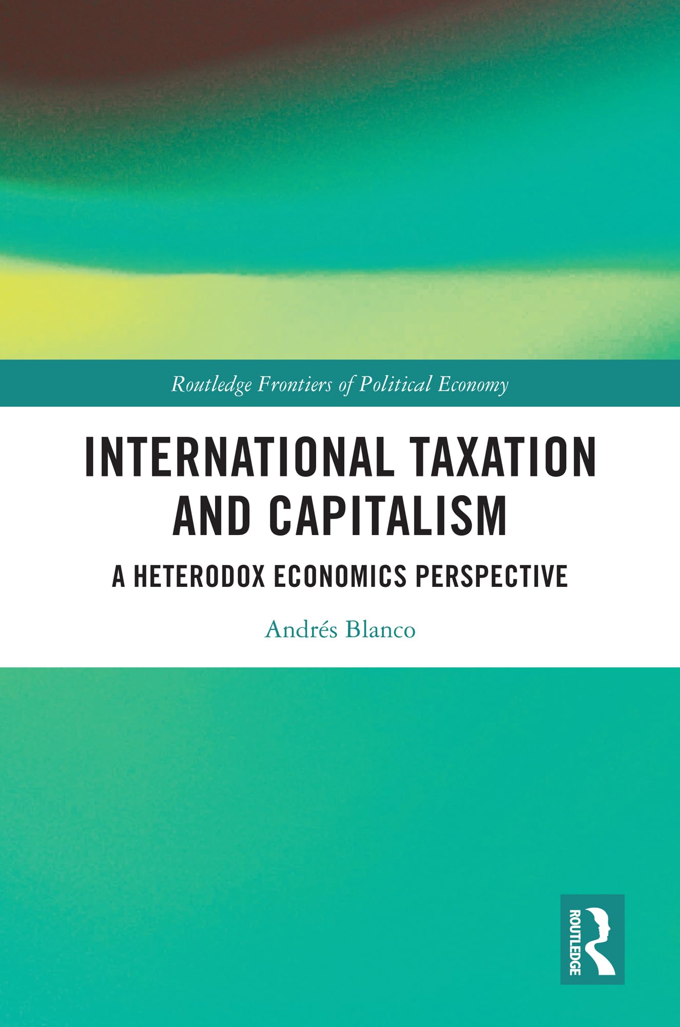 International Taxation and Capitalism: A Heterodox Economics Perspective (Routledge Frontiers of Political Economy)
