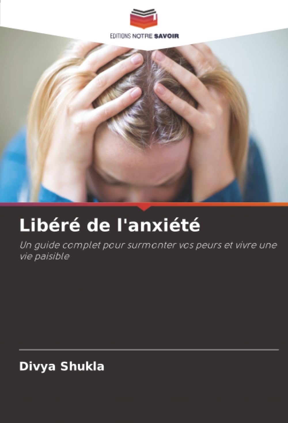 Libéré de l'anxiété: Un guide complet pour surmonter vos peurs et vivre une vie paisible
