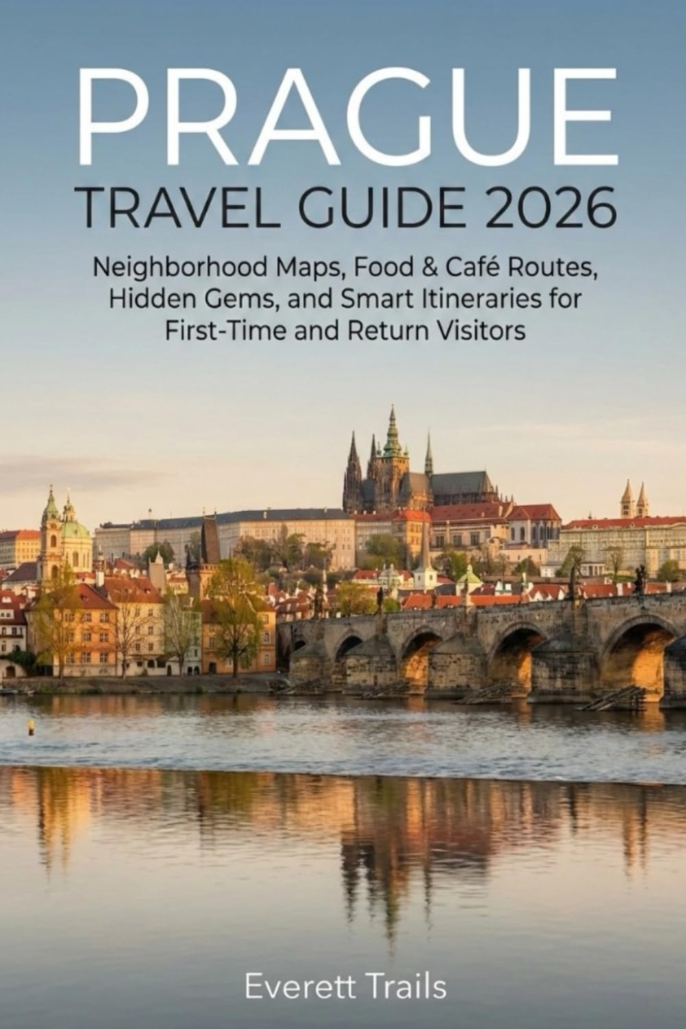 Prague Travel Guide 2026: Neighborhood Maps, Food & Café Routes, Hidden Gems, and Smart Itineraries for First-Time and Return Visitors