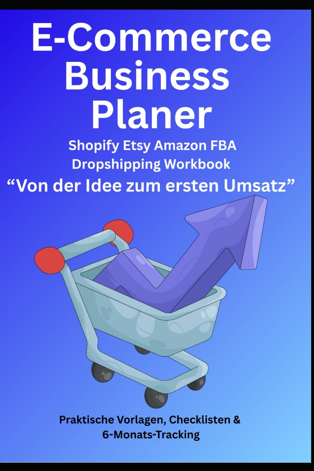 E‑Commerce Business Planer: Shopify Etsy Amazon FBA Dropshipping Workbook: Von der Idee zum ersten Umsatz
