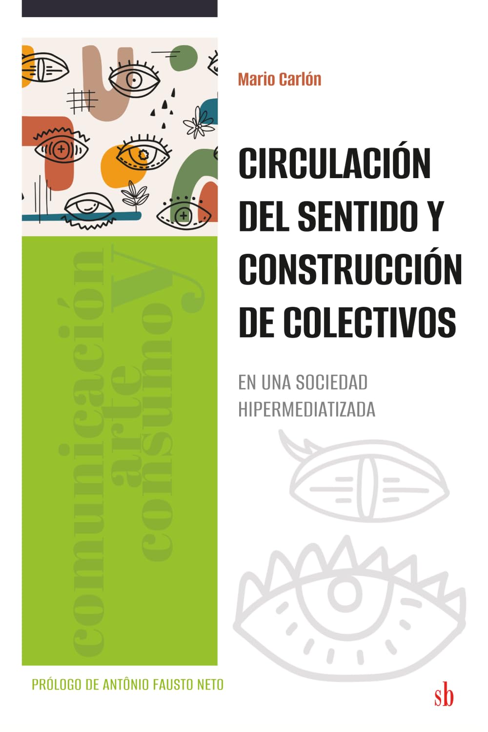 Circulación del sentido y construcción de colectivos en una sociedad hipermediatizada (Comunicación, arte y consumo)
