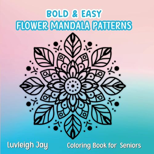 Bold &amp; Easy Flower Mandala Patterns Coloring Book: 40 Unique Large Print Floral Geometric art designs for Seniors (Bold &amp; Easy Flower Mandala Coloring Books)