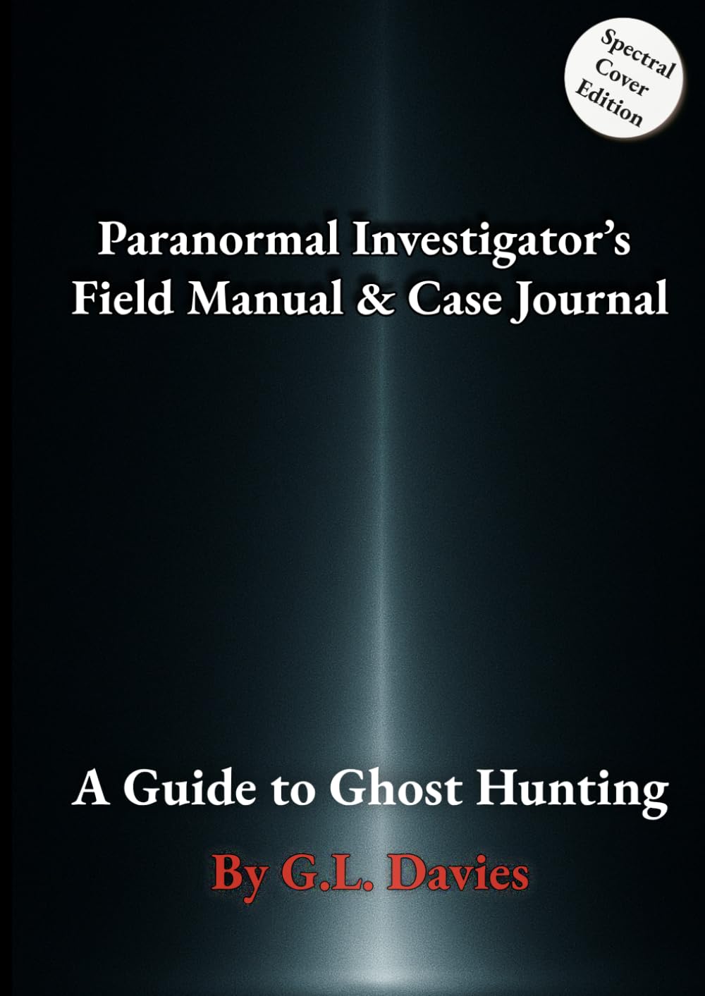 Paranormal Investigator’s Field Manual & Case Journal: A Guide to Ghost Hunting (Spectral Edition)