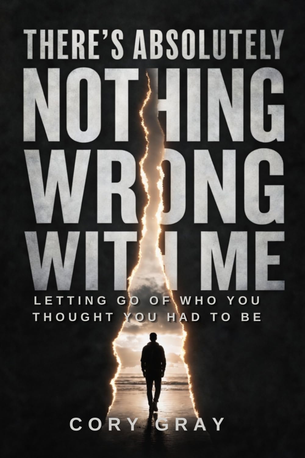 There's Absolutely Nothing Wrong With Me: Letting Go Of Who You Thought You Had To Be