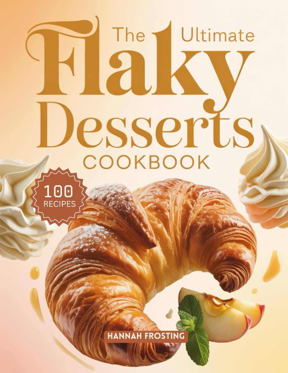 The Ultimate Flaky Desserts Cookbook: Delicious Homemade Flaky Recipes for Every Skill Level (The Ultimate Dessert Collection)