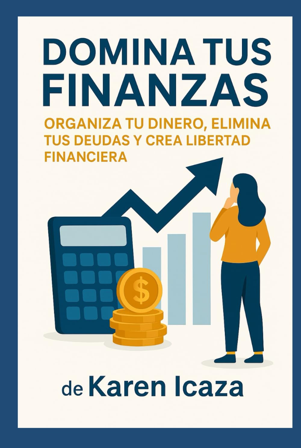 Domina tus Finanzas: Guía práctica de educación financiera para ahorrar, invertir y prosperar
