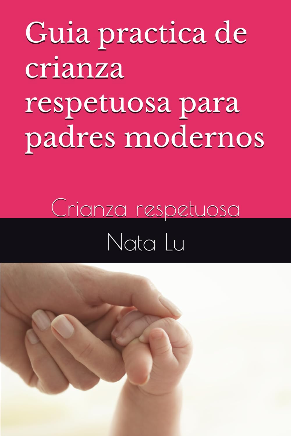 Guia practica de crianza respetuosa para padres modernos: Crianza respetuosa
