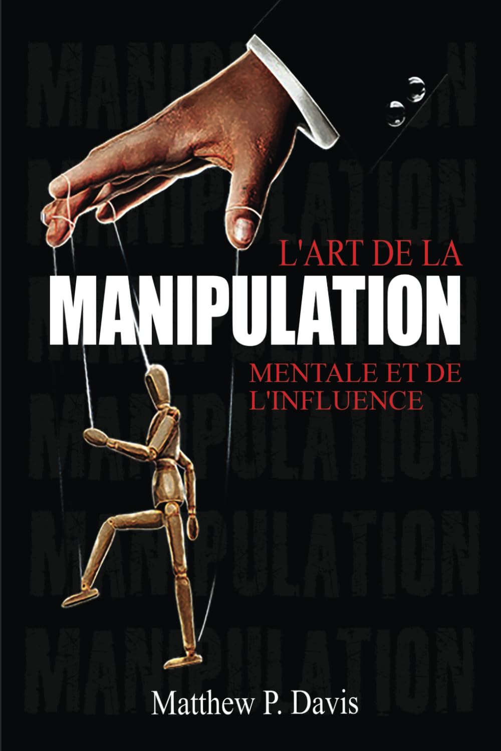 L'art de la manipulation mentale et de l'influence: Livre sur la psychologie noire - Protégez-vous de la manipulation dans votre vie professionnelle .