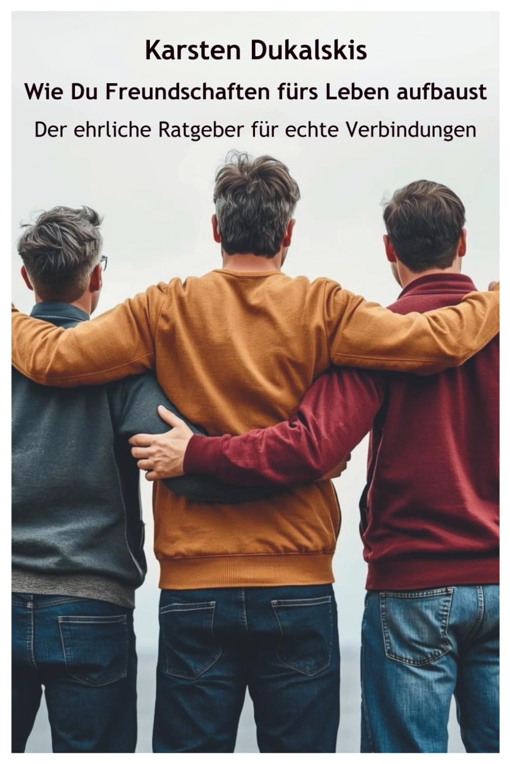 Wie Du Freundschaften fürs Leben aufbaust - Der ehrliche Ratgeber für echte Verbindungen