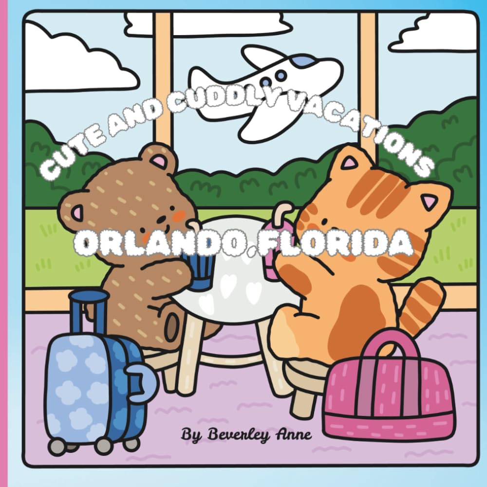 Cute and cuddly vacations go to Orlando, Florida: Educational and fun coloring pages of adventures around the world