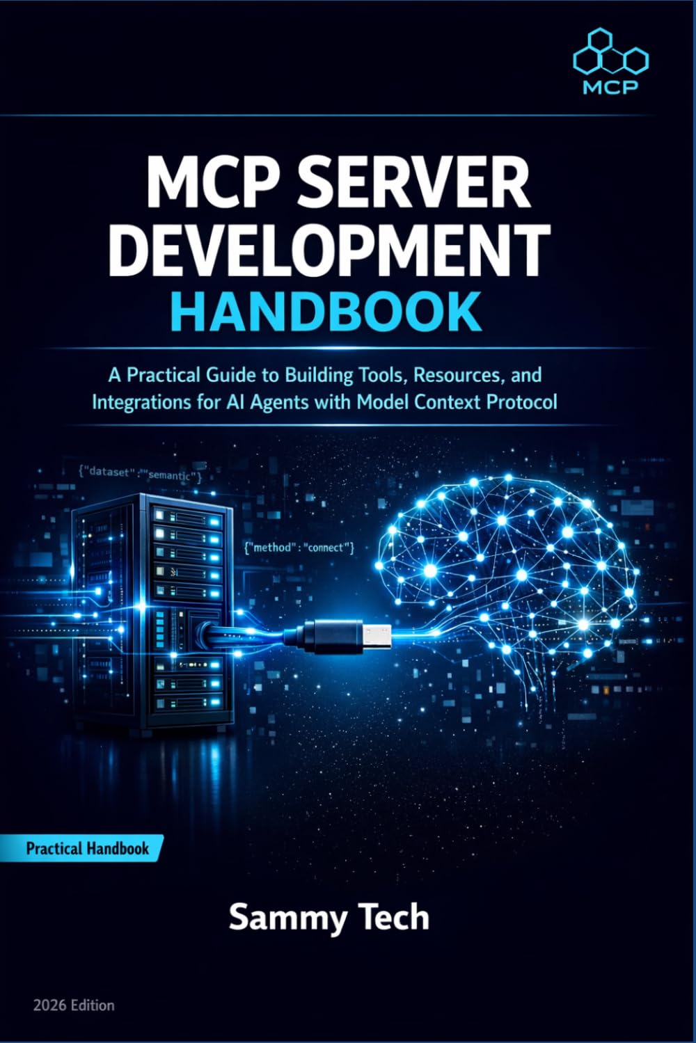 MCP SERVER DEVELOPMENT HANDBOOK: A Practical Guide to Building Tools, Resources, and Integrations for AI Agents with Model Context Protocol