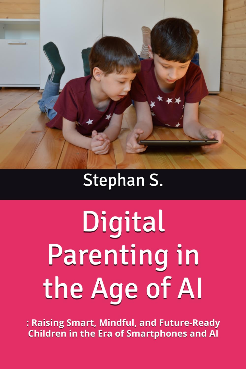 Digital Parenting in the Age of AI: : Raising Smart, Mindful, and Future-Ready Children in the Era of Smartphones and AI