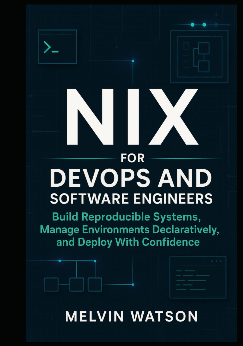 Nix for DevOps and Software Engineers: Build Reproducible Systems, Manage Environments Declaratively, and Deploy With Confidence