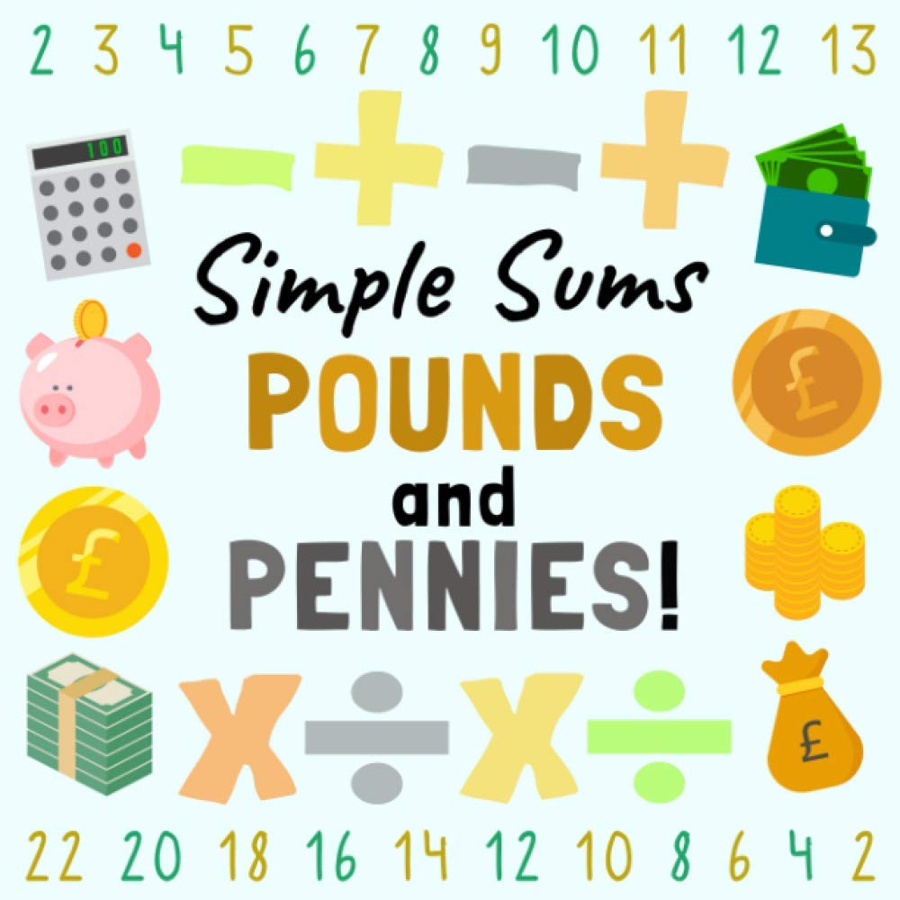 Simple Sums - Pounds and Pennies!: A Fun Money Counting Book for 4-7 Year Olds (With Adding, Subtracting, Multiplying and Dividing!)
