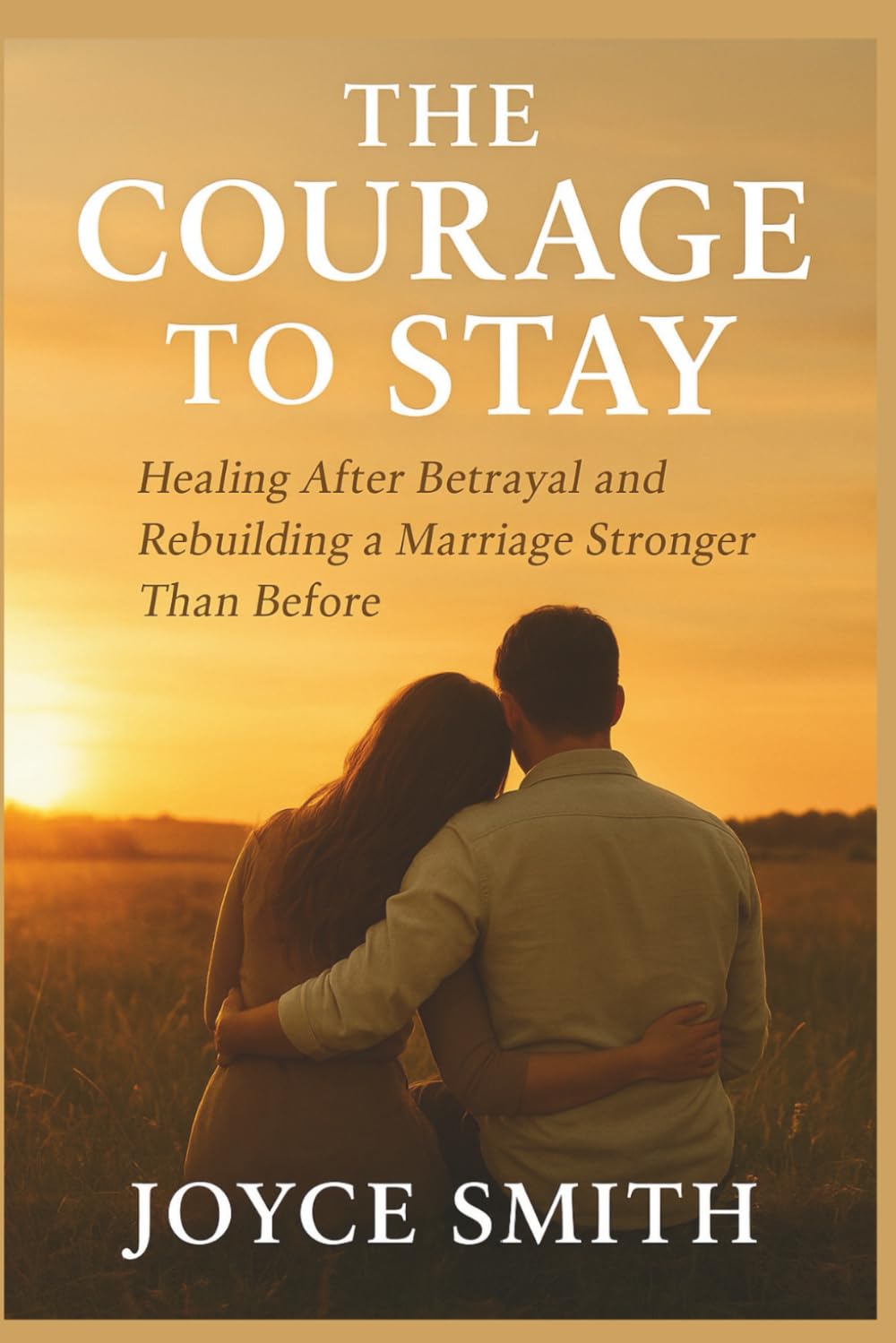 The Courage to Stay: Healing After Betrayal and Rebuilding a Marriage Than Before