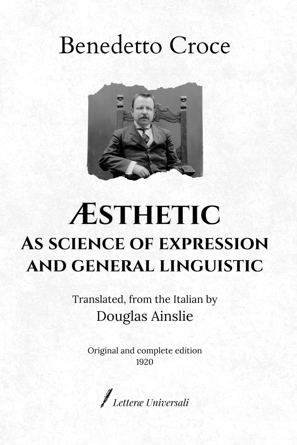 Æsthetic as Science of Expression and General Linguistic: translated, from the Italian by Douglas Ainslie | Original and complete edition (1920)