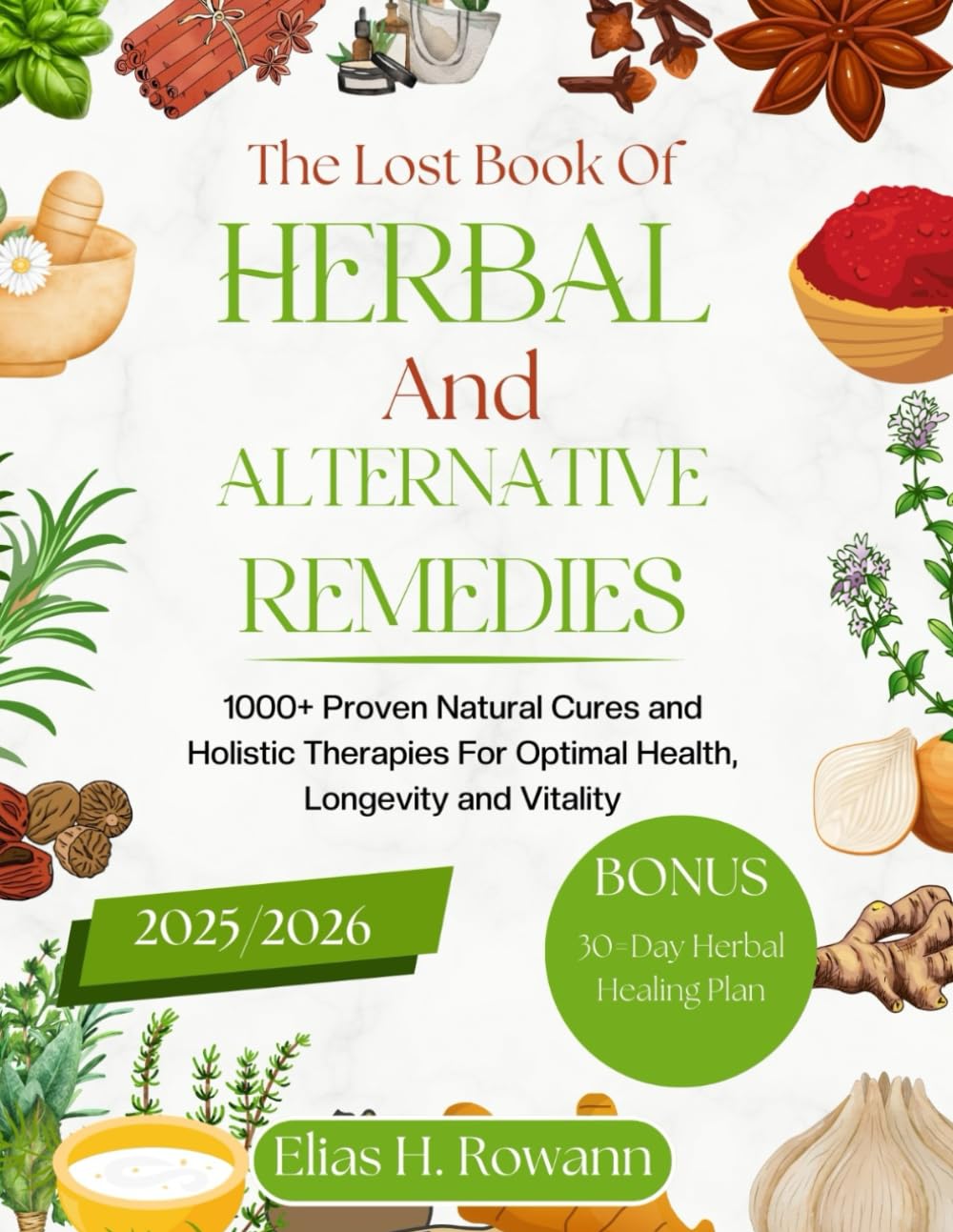 The Lost Book of Herbal and Alternative Remedies 2025/2026: 1,000+ Proven Natural Cures and Holistic Therapies for Optimal Health, Longevity, and Vitality