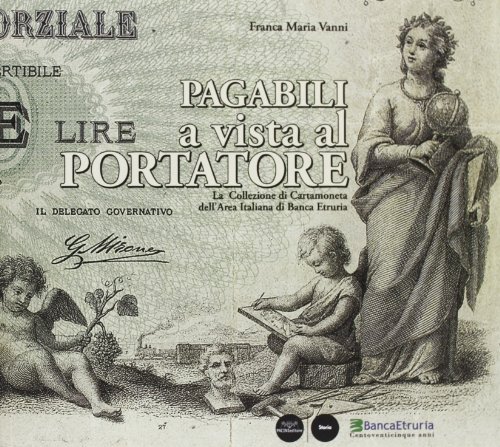 Pagabili a vista al portatore. La collezione di cartamoneta dell'area italiana di Banca Etruria. Ediz. illustrat