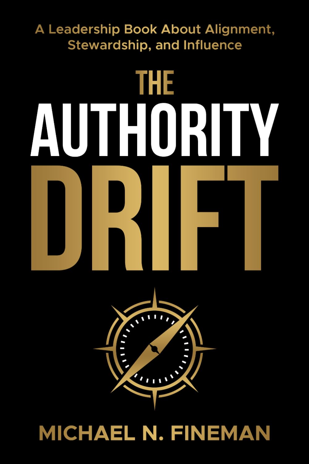 The Authority Drift: A Leadership Book About Alignment, Stewardship, and Influence